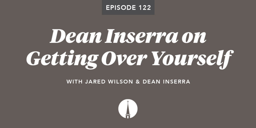Episode 122: Dean Inserra on Getting Over Yourself