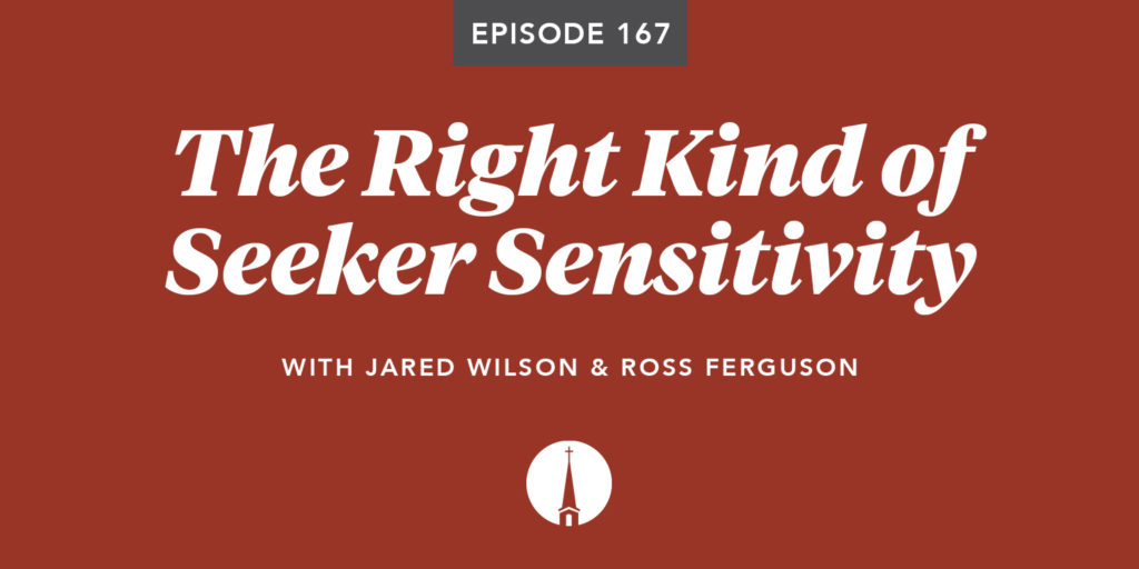 Episode 167: The Right Kind of Seeker Sensitivity