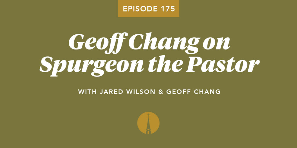 Episode 175: Geoff Chang on Spurgeon the Pastor