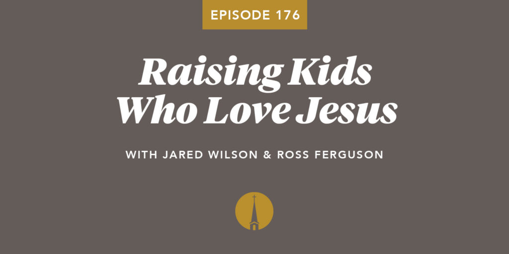 Episode 176: Raising Kids Who Love Jesus