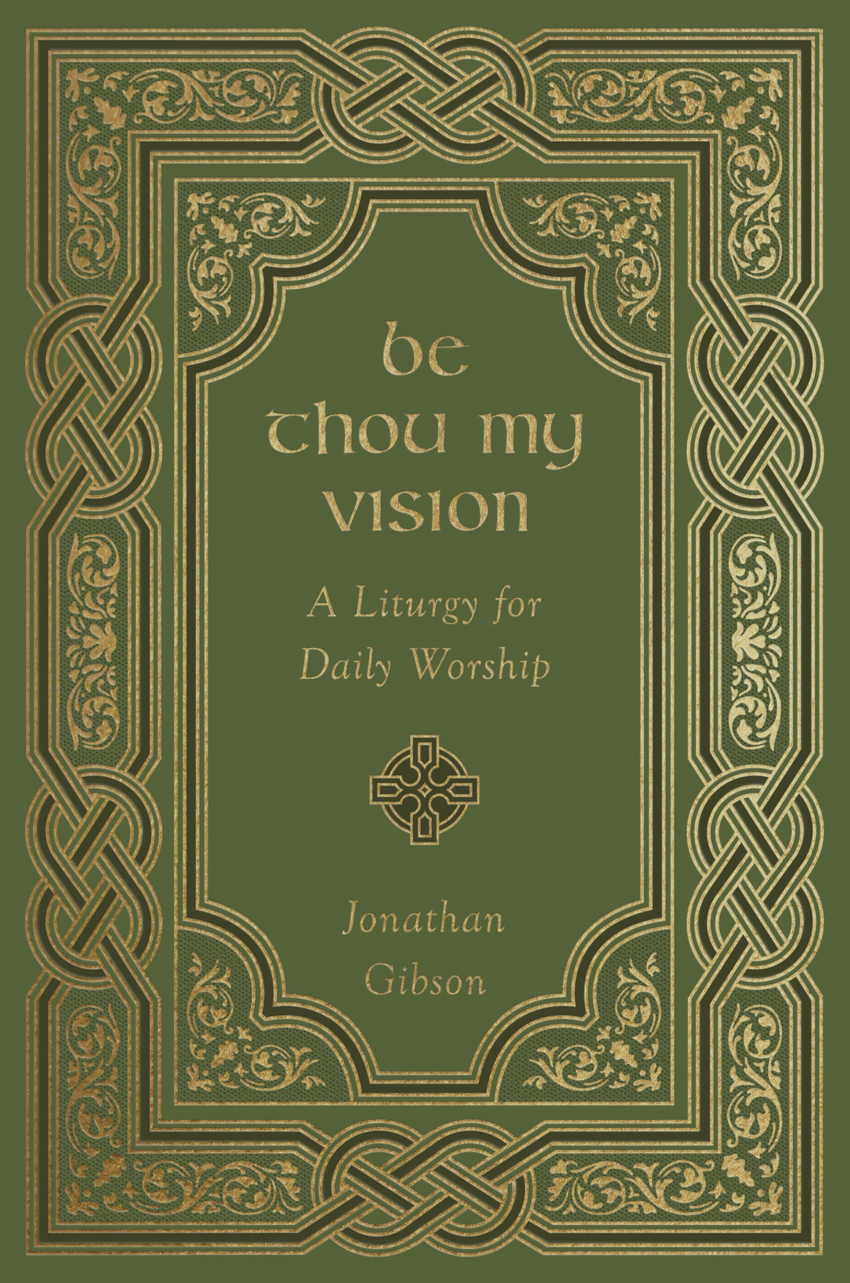 Be Thou My Vision: A Liturgy for Daily Worship: Gibson, Jonathan: 9781433578199: Amazon.com: Books