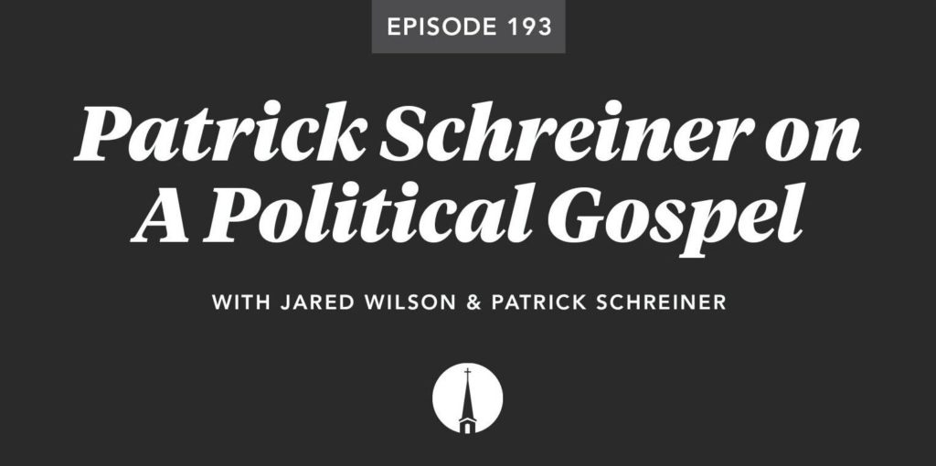 Episode 193: Patrick Schreiner on A Political Gospel