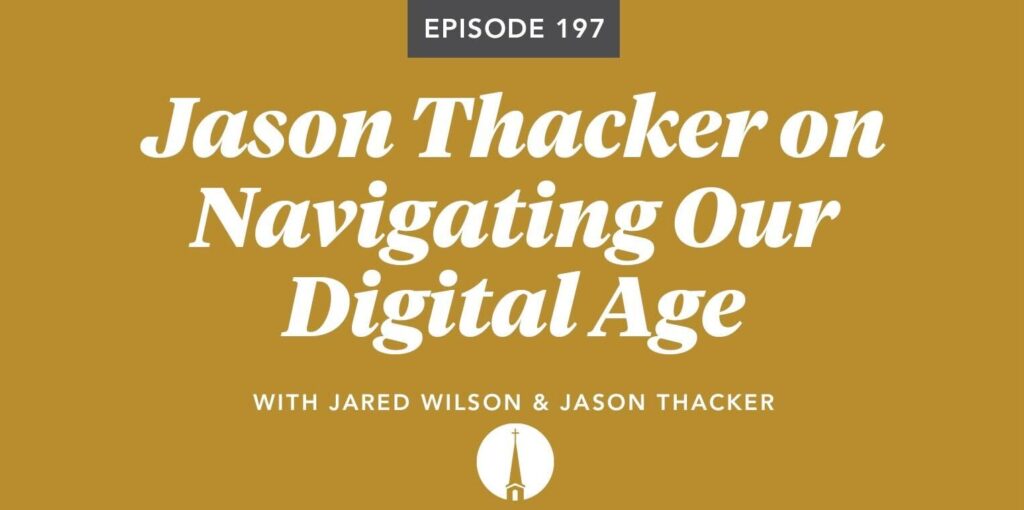Episode 197: Jason Thacker on Navigating Our Digital Age
