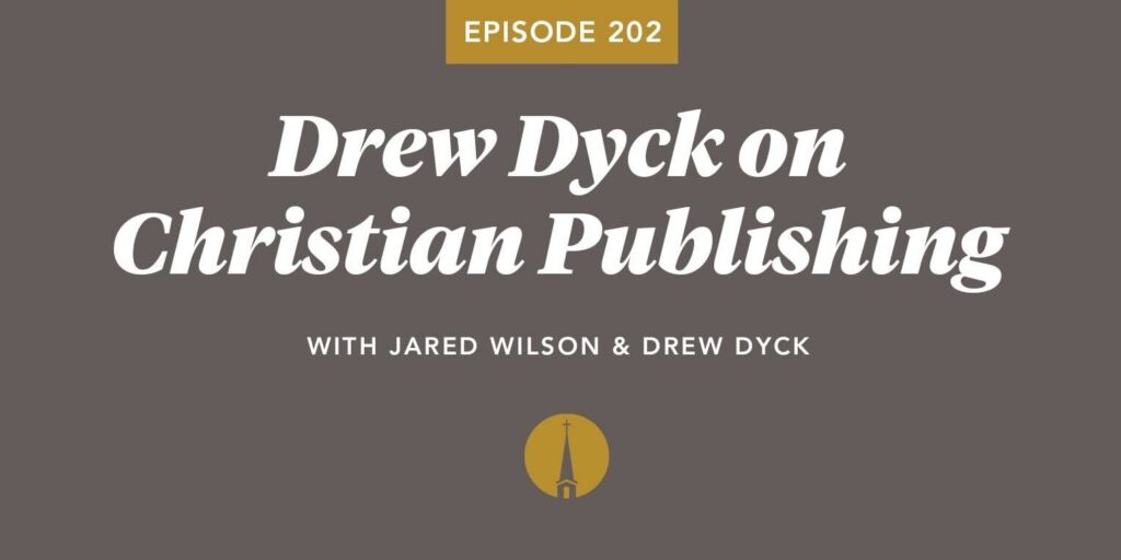 Episode 202: Drew Dyck on Christian Publishing