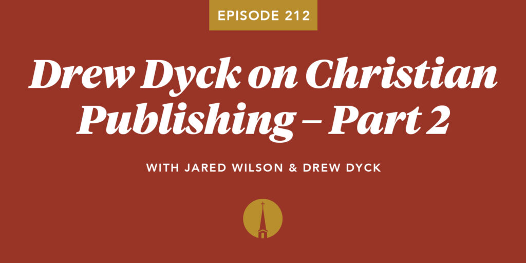Episode 212: Drew Dyck on Christian Publishing, Part 2