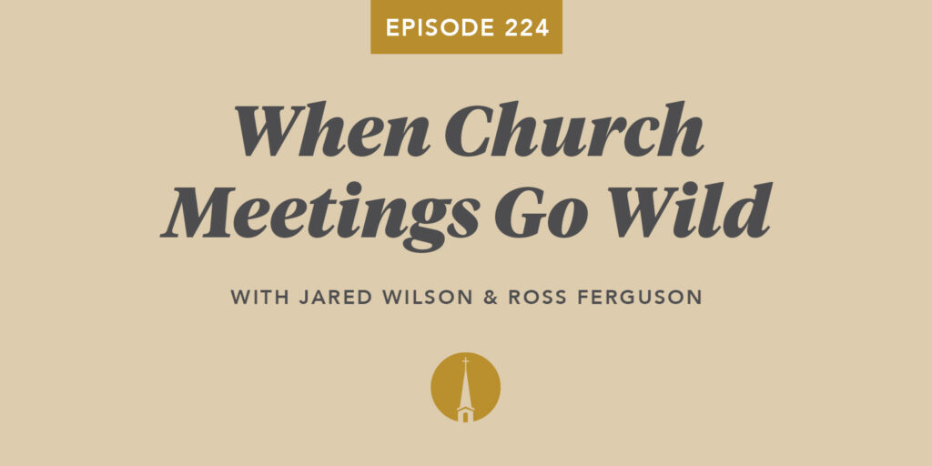 Episode 224: When Church Meetings Go Wild