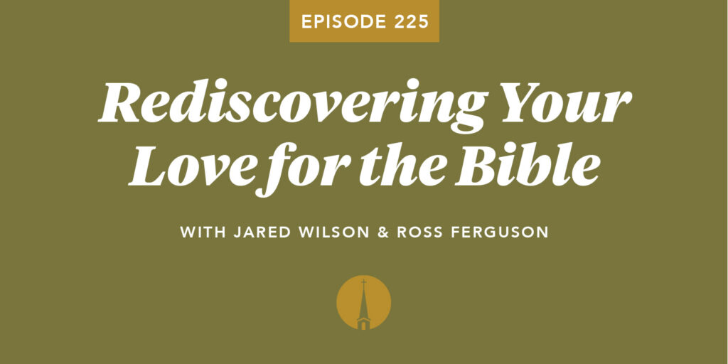 Episode 225: Rediscovering Your Love for the Bible