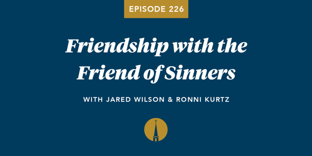 Episode 226: Friendship with the Friend of Sinners