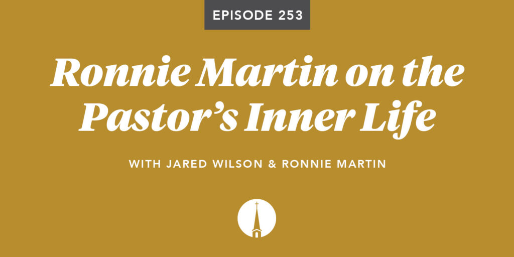 Episode 253: Ronnie Martin on the Pastor’s Inner Life
