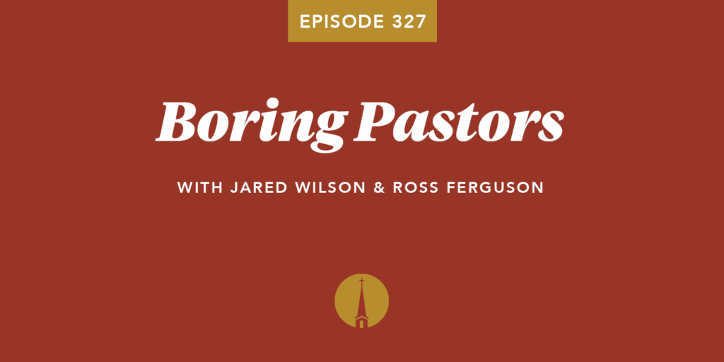 Episode 327: Boring Pastors